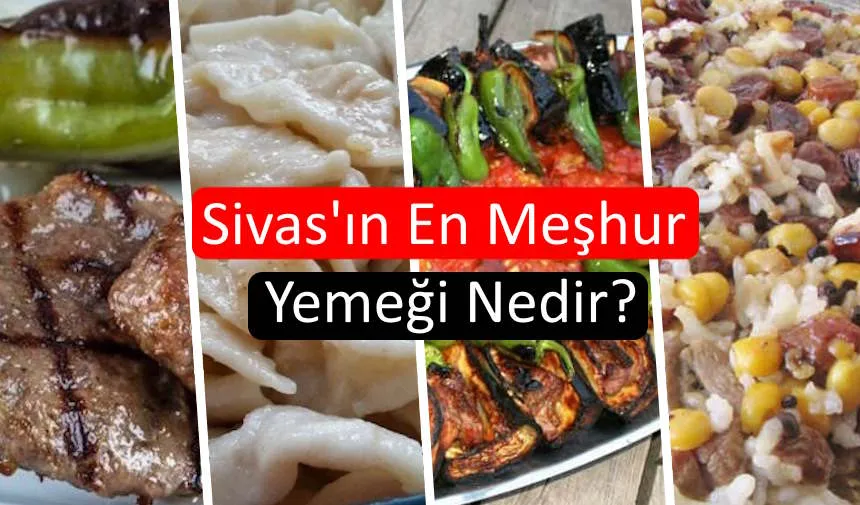 Sivas’ın Kesinlikle Denemeniz Gereken 5 Harika Lezzeti 