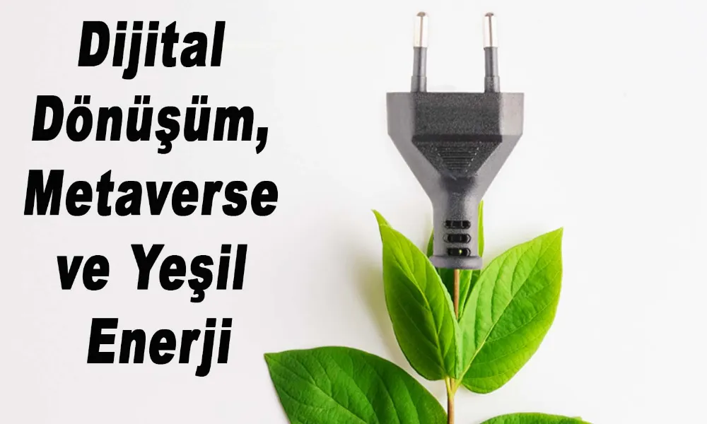 Dijital Dönüşüm, Metaverse ve Yeşil Enerji