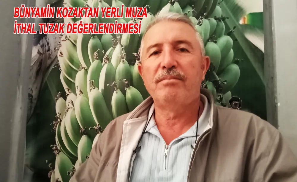 Kozak: ‘ İthalata Giren Büyük Marketler Yerli Muza Büyük Darbe Vuruyor