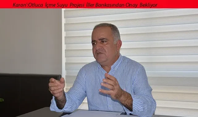 Mersin Büyükşehir Belediyesi Koordinatörü Erdal Karan:‘’Otluca İçme Suyu Projesi İller Bankasında Onay Bekliyor’’