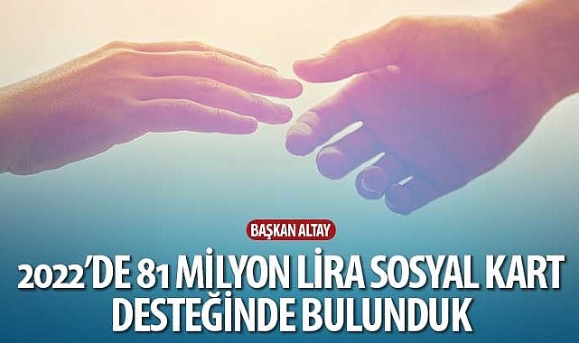 Başkan Altay: “2022'de 81 Milyon Lira Sosyal Kart Desteğinde Bulunduk"