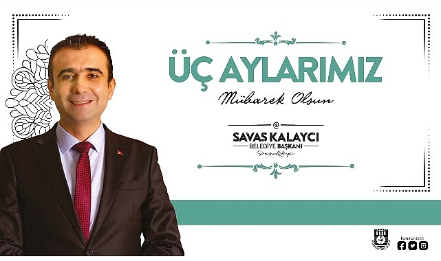 Karaman Belediye Başkanı Savaş Kalaycı, vatandaşların ve İslam Alemi'nin mübarek Üç Aylar'ını kutladı