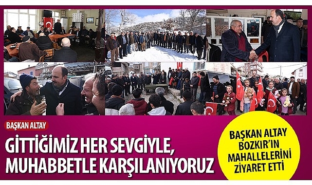 Başkan Altay: “Gittiğimiz Her Sevgiyle, Muhabbetle Karşılanıyoruz"