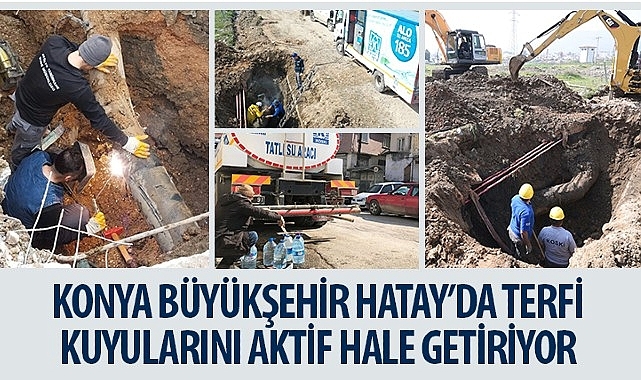 Konya Büyükşehir Hatay'da Terfi Kuyularını Aktif Hale Getiriyor