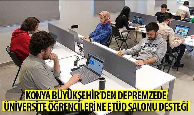 Konya Büyükşehir'den Depremzede Üniversite Öğrencilerine Etüd Salonu Desteği