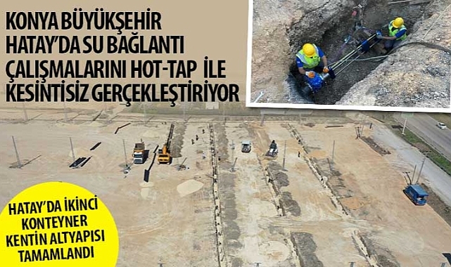Konya Büyükşehir Hatay'da Su Bağlantı Çalışmalarını HOT-TAP ile Kesintisiz Gerçekleştiriyor