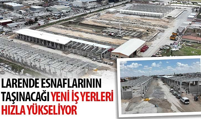 Larende Esnaflarının Taşınacağı Yeni İş Yerleri Hızla Yükseliyor