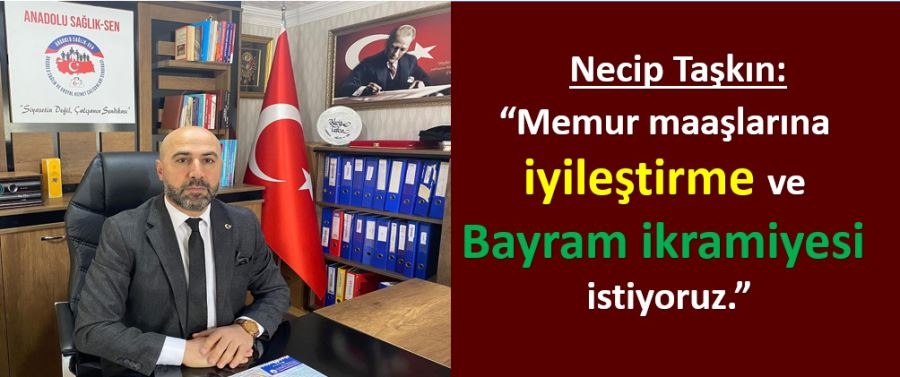 Memur maaşlarına iyileştirme ve Bayram ikramiyesi istiyoruz.