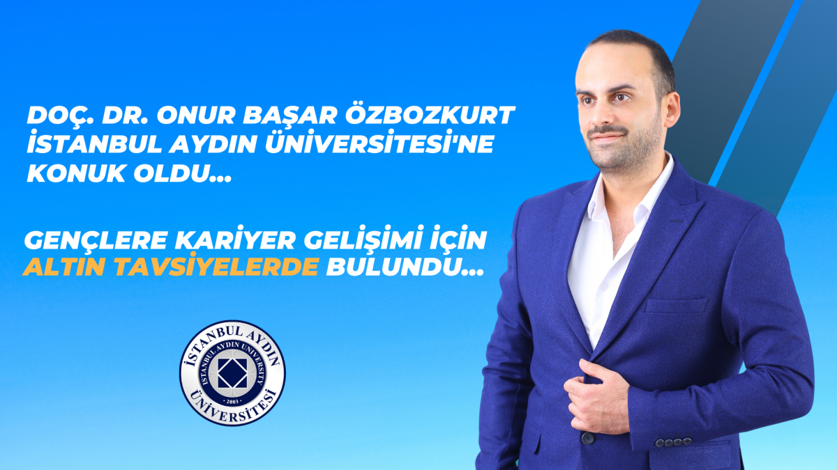 Doç. Dr. Onur Başar Özbozkurt İstanbul Aydın Üniversitesi’ne Konuk Oldu