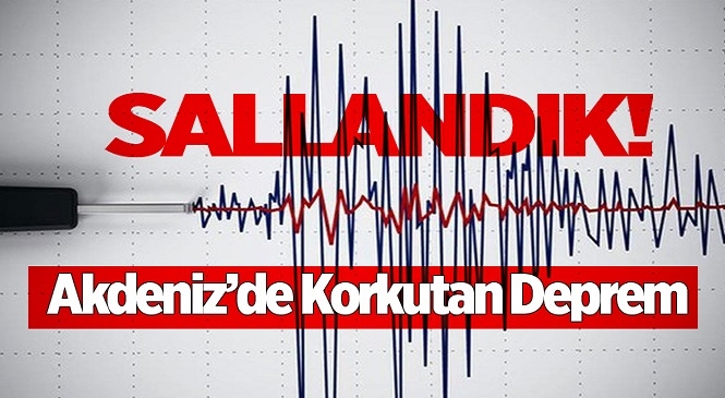 Mersin Aydıncık Açıklarında Korkutan Deprem