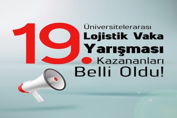 19. Üniversitelerarası Lojistik Vaka Yarışması sonuçları belli oldu