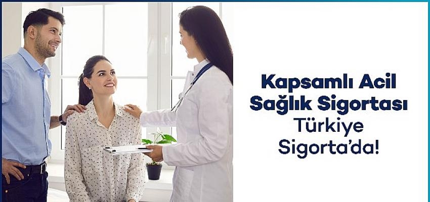 Türkiye Sigorta Kapsamlı Acil Sağlık Güvencesi Sunuyor