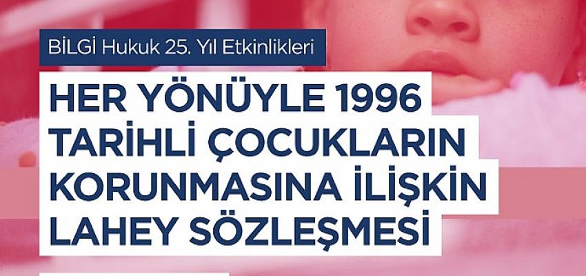 BİLGİ Hukuk Fakültesi’nden ‘Çocukların Korunmasına İlişkin Lahey Sözleşmesi’ ile ilgili uluslararası konferans